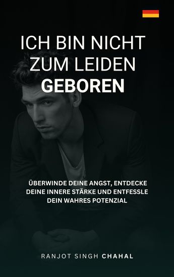 Ich bin nicht zum Leiden geboren - Überwinde deine Angst entdecke deine innere Stärke und entfessle dein wahres Potenzial - cover