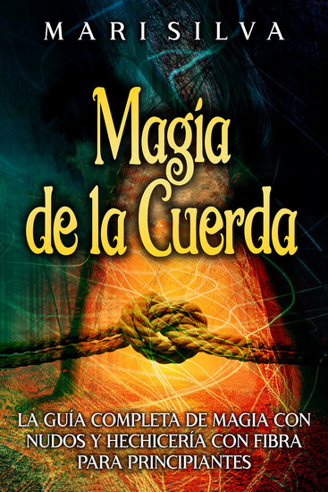 Magia de la cuerda - La guía completa de magia con nudos y hechicería con fibra para principiantes - cover