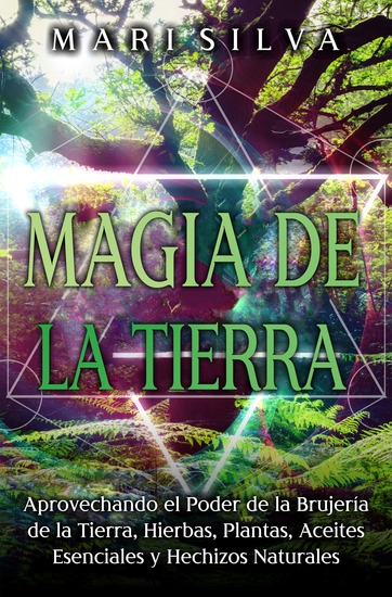 Magia de la tierra - Aprovechando el poder de la brujería de la tierra hierbas plantas aceites esenciales y hechizos naturales - cover