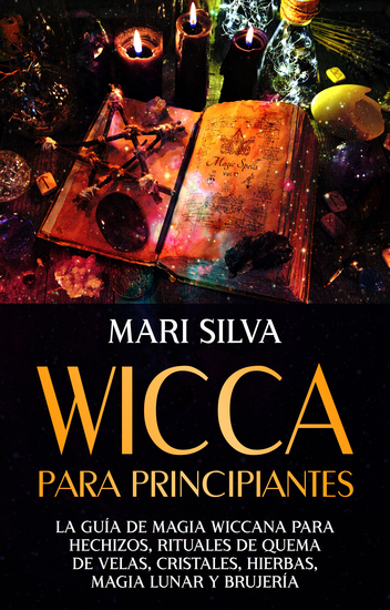 Wicca para principiantes - La guía de magia wiccana para hechizos rituales de quema de velas cristales hierbas magia lunar y brujería - cover
