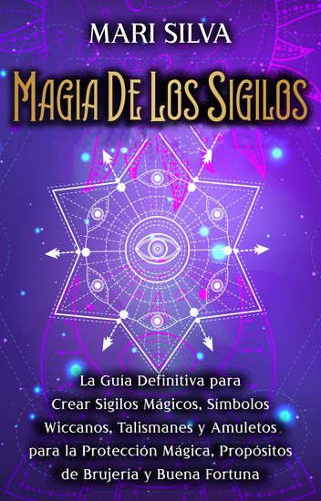 Magia de los sigilos - La guía definitiva para crear sigilos mágicos símbolos wiccanos talismanes y amuletos para la protección mágica propósitos de brujería y buena fortuna - cover