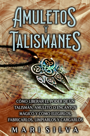 Amuletos y Talismanes - Cómo liberar el poder de un talismán amuleto o encantos mágico y cómo elegirlos fabricarlos limpiarlos y cargarlos - cover