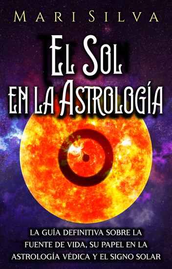 El Sol en la Astrología - La guía definitiva sobre la fuente de vida su papel en la astrología védica y el signo solar - cover