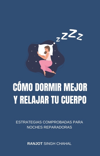 Cómo Dormir Mejor y Relajar tu Cuerpo - Estrategias Comprobadas para Noches Reparadoras - cover