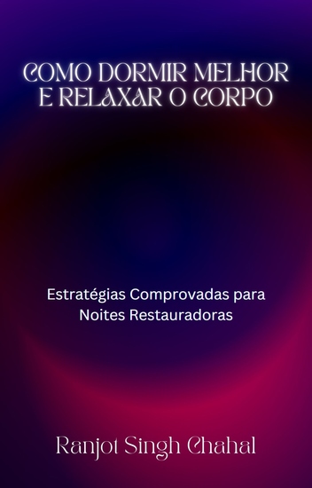 Como Dormir Melhor e Relaxar o Corpo - Estratégias Comprovadas para Noites Restauradoras - cover
