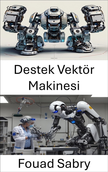 Destek Vektör Makinesi - Akıllı Robotik için Makine Öğrenme Algoritmalarının Geliştirilmesi - cover