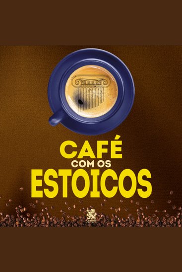 Café com os Estóicos - A Filosofia de Zenão Sêneca Epiteto e Marco Aurélio - cover
