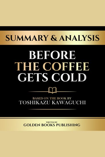 Summary & Analysis - Before The Coffee Gets Cold - Based On The Book By Toshikazu Kawaguchi - cover