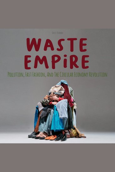 Waste Empire - Pollution Fast Fashion And The Circular Economy Revolution - cover