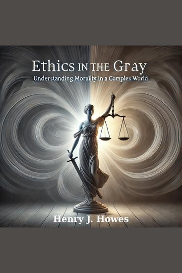 Ethics in the Gray: Understanding Morality in a Complex World - cover