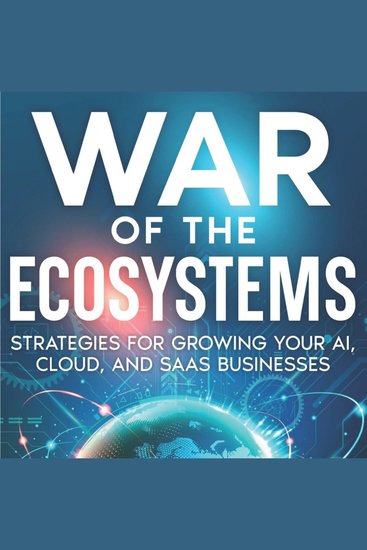 War of the Ecosytems - Learn Strategies for growing your AI Cloud and SaaS Businesses - cover