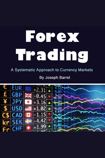 Forex Trading - A Systematic Approach to Currency Markets - cover