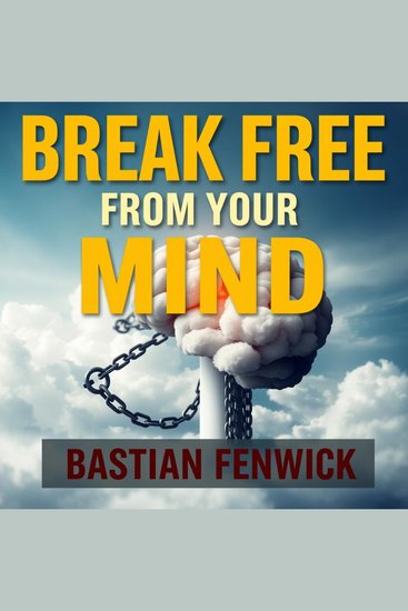 Break Free from Your Mind: Escape Toxic Thoughts Today - "Unlock your mind! Dive into compelling audio lessons to conquer toxic thoughts and embrace a brighter mindset" - cover