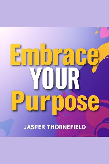 Embrace Your Purpose: Secrets to a Fulfilling Life - "Unlock your potential with 'Embrace Your Purpose'—enjoy impactful audio lessons for a fulfilled life journey!" - cover