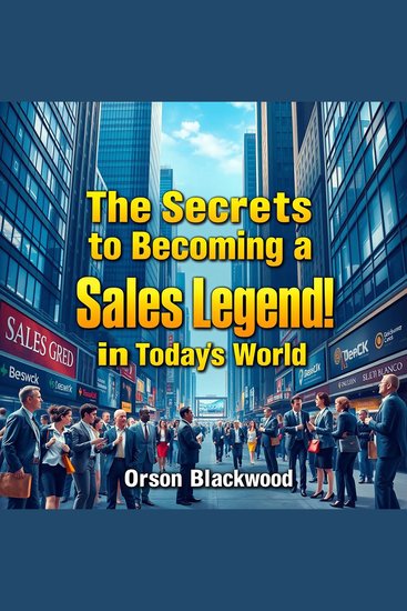 The Secrets to Becoming a Sales Legend in Today's World - "Master the secrets to sales success! Immerse yourself in powerful audio lessons designed for you!" - cover