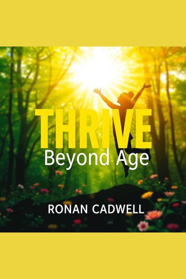 Thrive Beyond Age: Simple Secrets to Lasting Vitality - "Elevate your life! Unlock powerful tips for lasting energy and wellness in our energizing audiobook" - cover