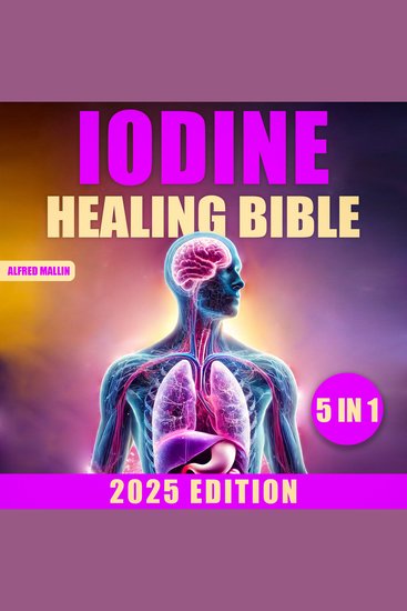 The Iodine Healing Bible - [5 in 1] Discover Iodine's Transformative Effects on Thyroid Function Autoimmune Disease Management Systematic Detoxification and Enhanced Longevity - cover