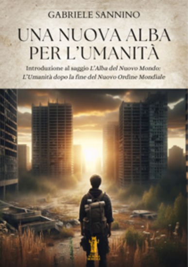 Una nuova alba per l'umanità - Introduzione al saggio L’Alba del Nuovo Mondo: L’Umanità dopo la fine del Nuovo Ordine Mondiale - cover