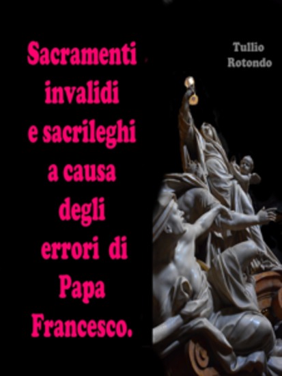 Sacramenti invalidi e sacrileghi a causa degli errori di Papa Francesco - cover