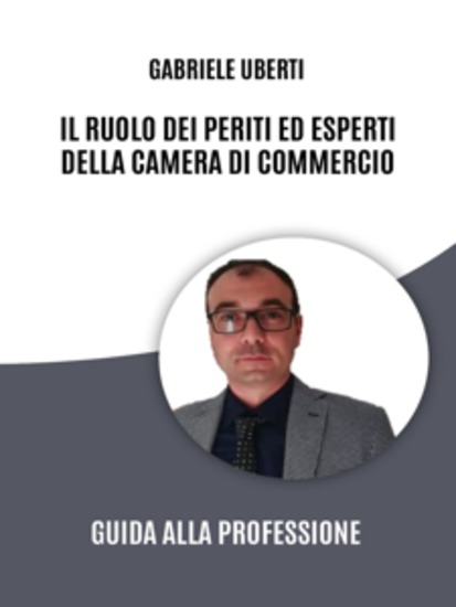 Il Ruolo dei Periti ed Esperti della Camera di Commercio: Guida alla Professione - Il Ruolo dei Periti ed esperti - cover