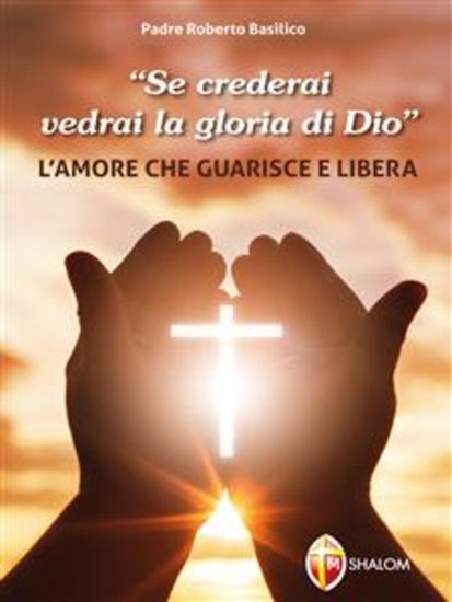 "Se crederai vedrai la gloria di Dio" L'amore che guarisce e libera - cover