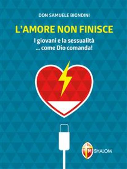 L'amore non finisce I giovani e la sessualitàcome Dio comanda! - cover