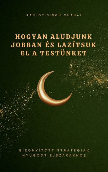 Hogyan Aludjunk Jobban és Lazítsuk el a Testünket - Bizonyított Stratégiák Nyugodt Éjszakákhoz - cover