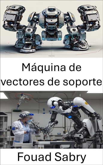 Máquina de vectores de soporte - Mejorando los algoritmos de aprendizaje automático para la robótica inteligente - cover