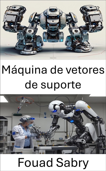 Máquina de vetores de suporte - Aprimorando algoritmos de aprendizado de máquina para robótica inteligente - cover