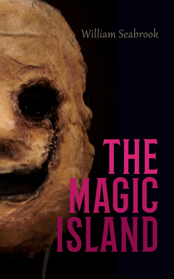 The Magic Island - Tales of Vodou Rituals Witchcraft Supernatural Phenomena and the Walking Dead - cover