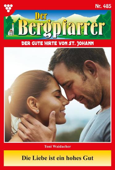 Die Liebe ist ein hohes Gut - Der Bergpfarrer 485 – Heimatroman - cover