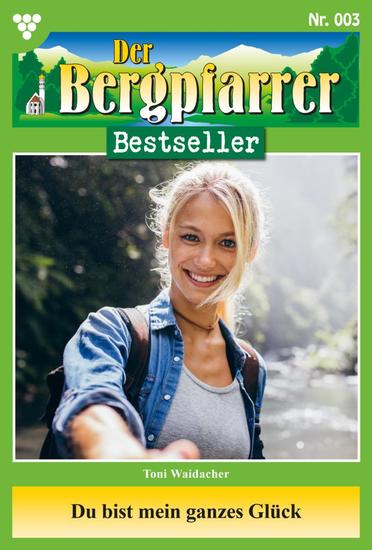 Du bist mein ganzes Glück - Der Bergpfarrer Bestseller 3 – Heimatroman - cover