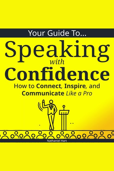 Your Guide to Speaking With Confidence - How to Connect Inspire and Communicate Like a Pro - cover