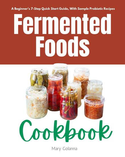 Fermented Foods Cookbook - A Beginner's 7-Step Quick Start Guide With Sample Probiotic Recipes - cover