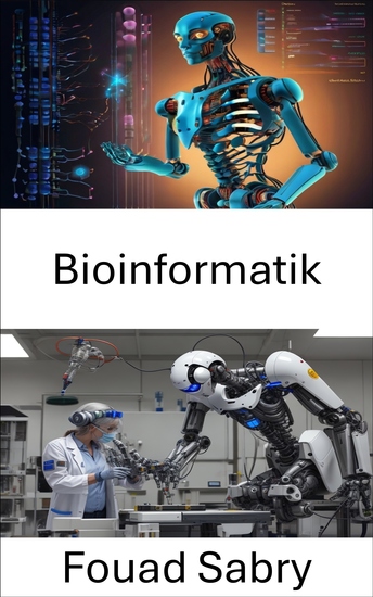 Bioinformatik - Integration von Computertechniken mit biologischen Daten für fortschrittliche Robotersysteme - cover
