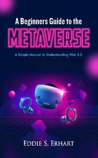 A Beginners Guide to the Metaverse - A Simple Manual to Understanding Web 30 - cover