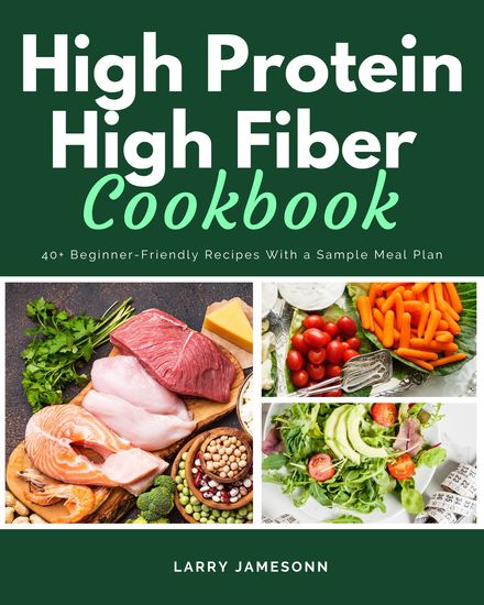 High Protein High Fiber Cookbook - 40+ Beginner-Friendly Recipes With a Sample Meal Plan - cover