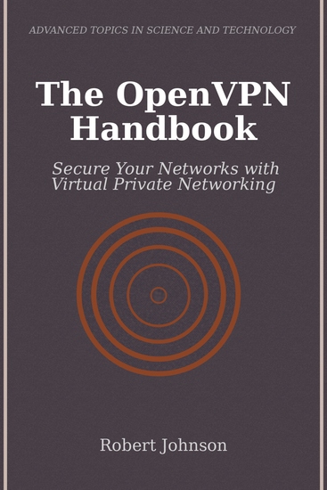 The OpenVPN Handbook - Secure Your Networks with Virtual Private Networking - cover