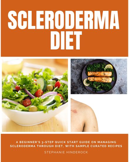 Scleroderma Diet - A Beginner's 3-Step Quick Start Guide on Managing Scleroderma Through Diet With Sample Curated Recipes - cover