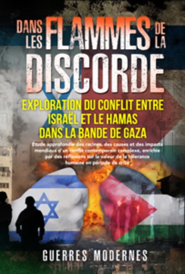 Dans les flammes de la discorde : exploration du conflit entre Israël et le Hamas dans la bande de Gaza - Étude approfondie des racines des causes et des impacts mondiaux d'un conflit contemporain complexe enrichie par des réflexions sur la valeur de la tolérance humaine en période de crise - cover