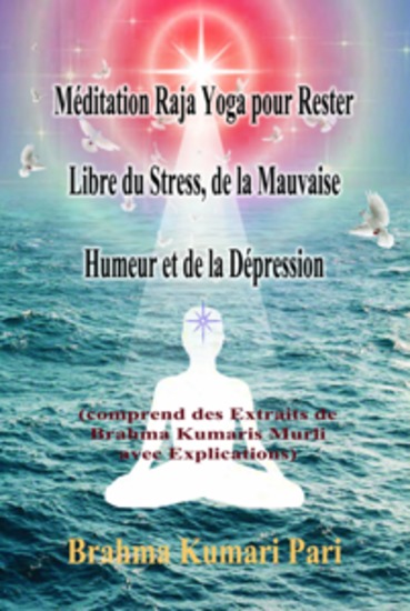 Méditation Raja Yoga Pour Rester Libre Du Stress De La Mauvaise Humeur Et De La Dépression - (Comprend Des Extraits De Brahma Kumaris Murli Avec Explications) - cover