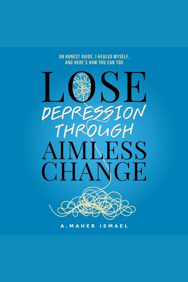 Lose Depression Through Aimless Change - An Honest Guide I Healed Myself and Here’s How You Can Too - cover