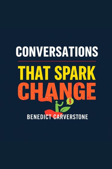 Conversations That Spark Change: Ignite Impactful Dialogue Today - "Transform your discussions! Unlock powerful audio lessons to ignite meaningful conversations and drive change!"Benedict Carverstone - cover