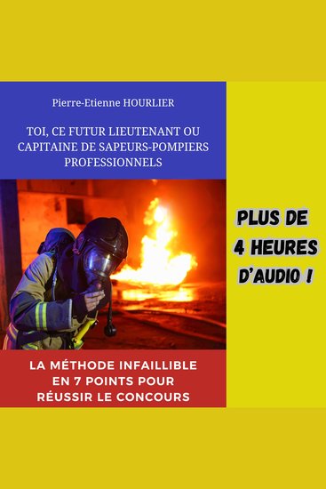 TOI CE FUTUR LIEUTENANT OU CAPITAINE DE SAPEURS-POMPIERS PROFESSIONNELS - La méthode infaillible en 7 points pour réussir le concours - cover