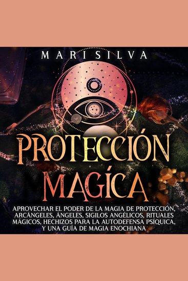 Protección mágica: Aprovechar el Poder de la Magia de Protección Arcángeles Ángeles Sigilos Angélicos Rituales Mágicos Hechizos para la Autodefensa Psíquica y una Guía de Magia Enochiana - cover