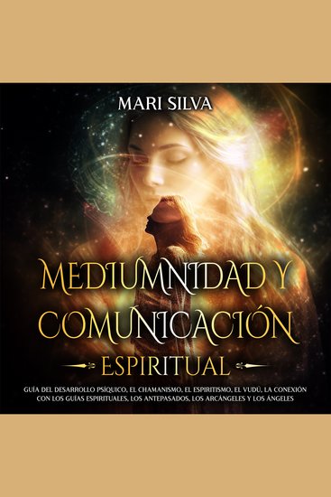 Mediumnidad y Comunicación Espiritual: Guía del desarrollo psíquico el chamanismo el espiritismo el vudú la conexión con los guías espirituales los antepasados los arcángeles y los ángeles - cover