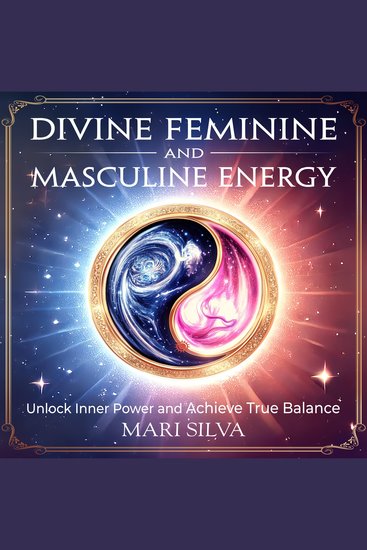Divine Feminine and Masculine Energy: Unlock Inner Power and Achieve True Balance - cover