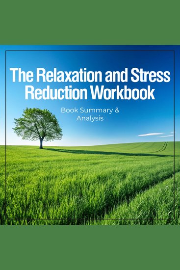 Relaxation and Stress Reduction Workbook The: Book Summary & Analysis - cover