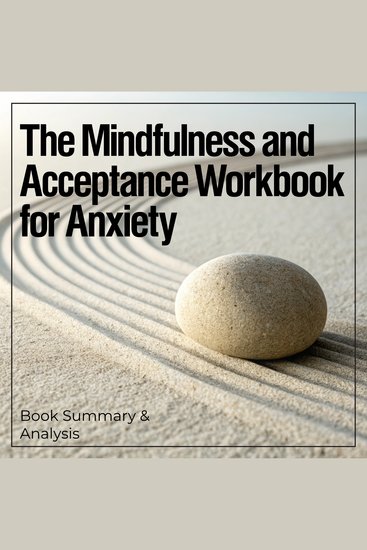 Mindfulness and Acceptance Workbook for Anxiety The: Book Summary & Analysis - cover