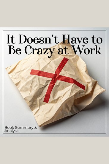 It Doesn't Have to Be Crazy at Work: Book Summary & Analysis - cover